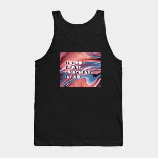 It's fine. I'm fine. Everything is fine Tank Top